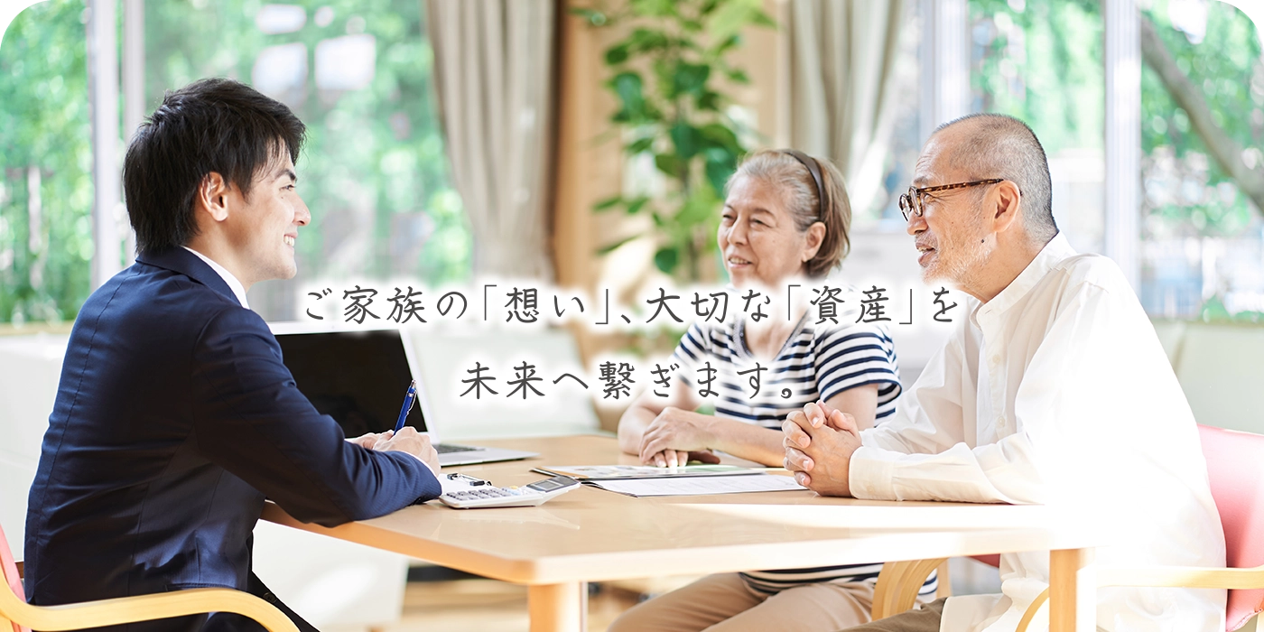 ご家族の想い、大切な資産を未来へ繋ぎます。
